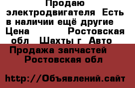 Продаю электродвигателя. Есть в наличии ещё другие. › Цена ­ 6 000 - Ростовская обл., Шахты г. Авто » Продажа запчастей   . Ростовская обл.